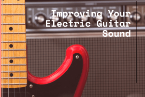 Improving Your Electric Guitar Sound