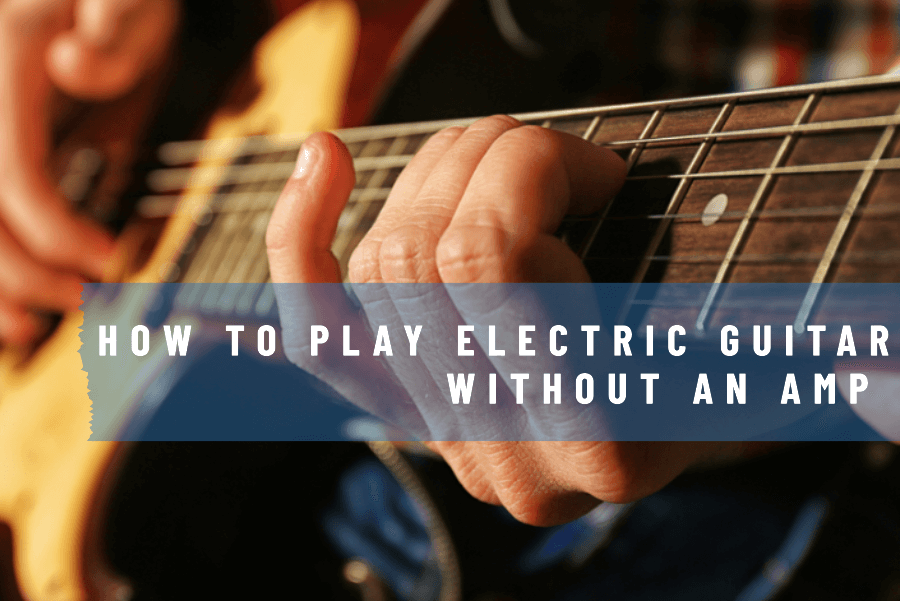 How To Play Electric Guitar Without An Amp ? [ 6 Easy Methods ]