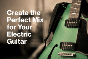 how to mix electric guitar