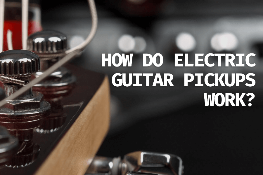 How Do Electric Guitar Pickups Work? Capture And Convert String